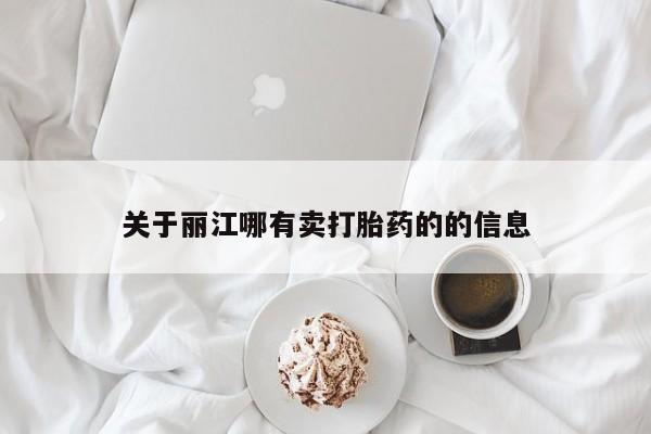 药流药购买关于丽江哪有卖打胎药的的信息