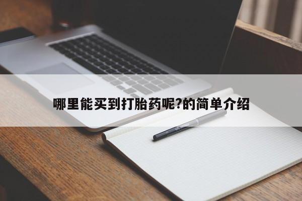 药流药购买哪里能买到打胎药呢?的简单介绍