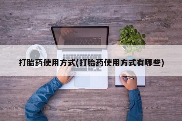 药流药购买打胎药使用方式(打胎药使用方式有哪些)